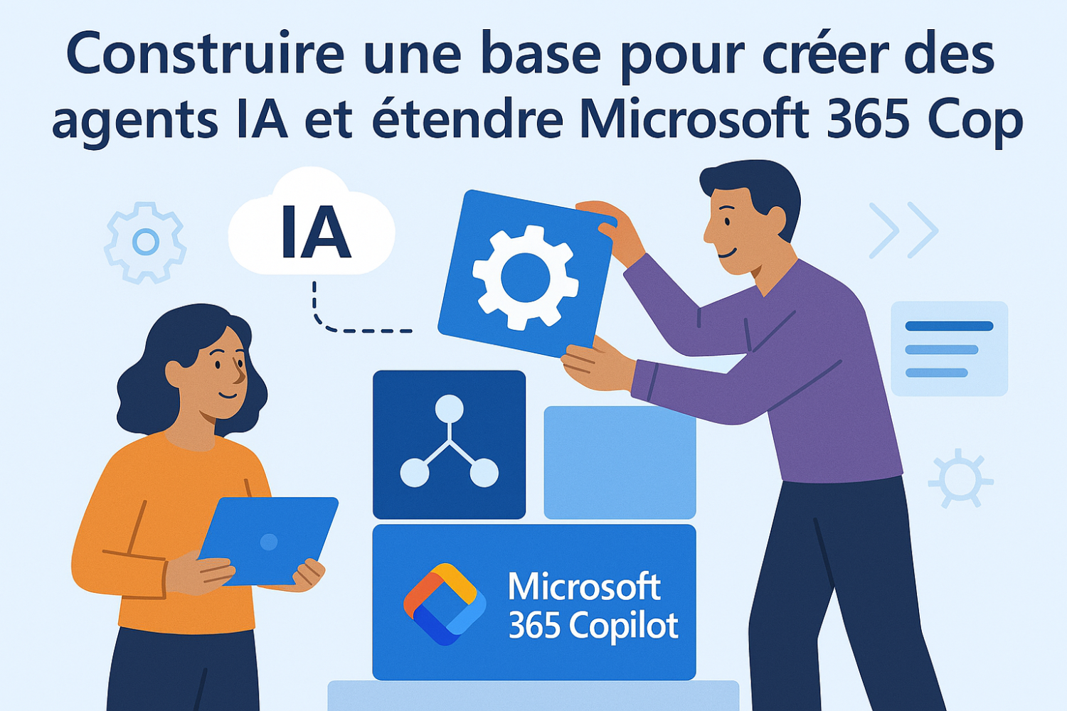 Construire une base pour créer des agents IA et étendre Microsoft 365 Copilot