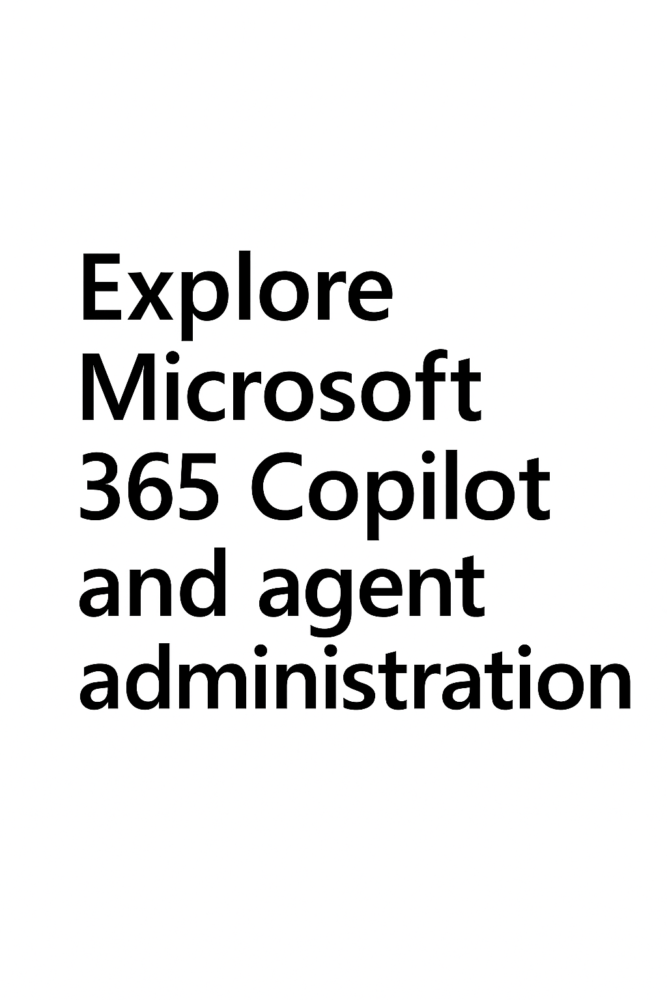 Explore Microsoft 365 Copilot and Agent Administration