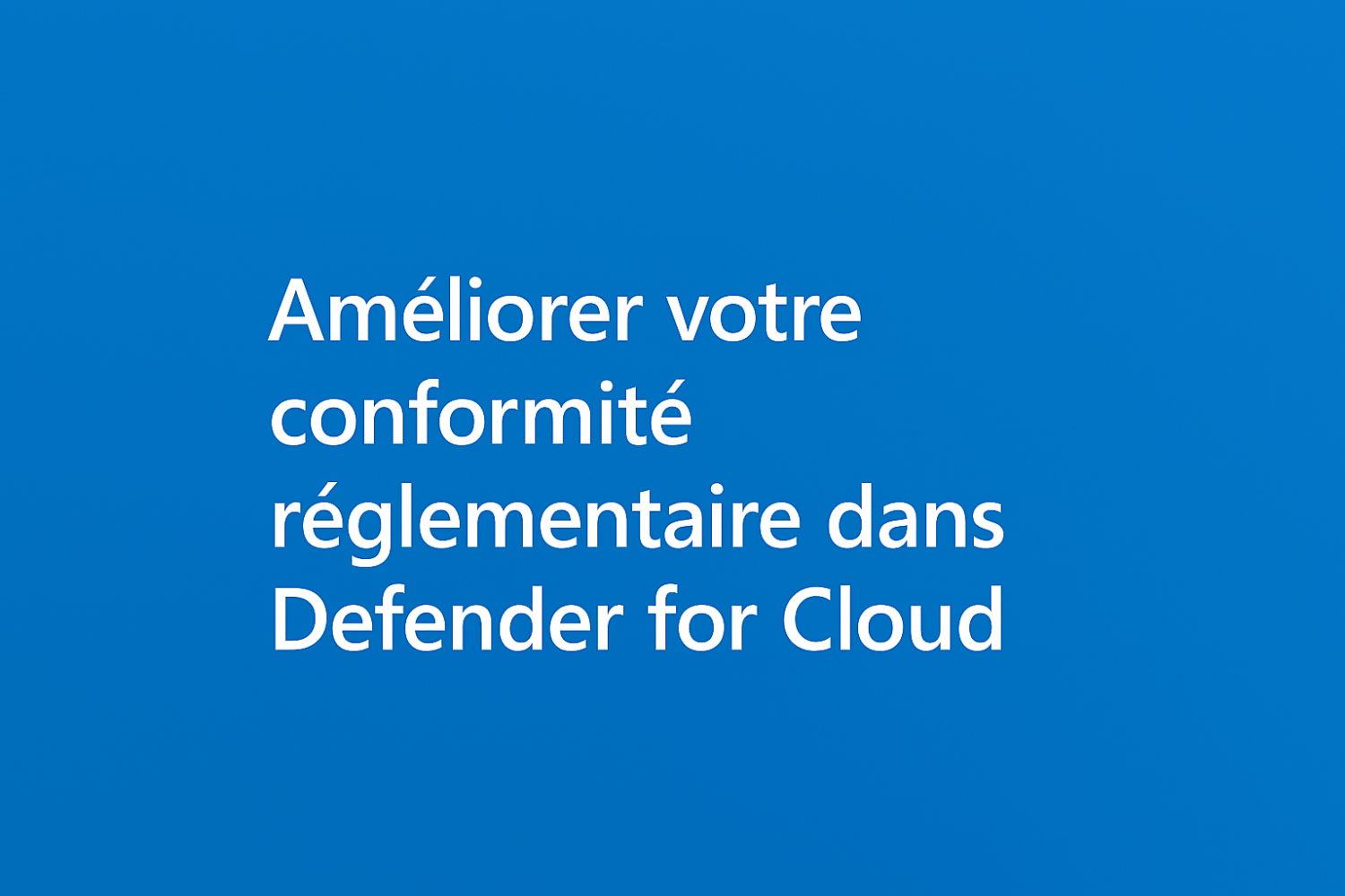 Améliorer votre conformité réglementaire dans Defender for Cloud